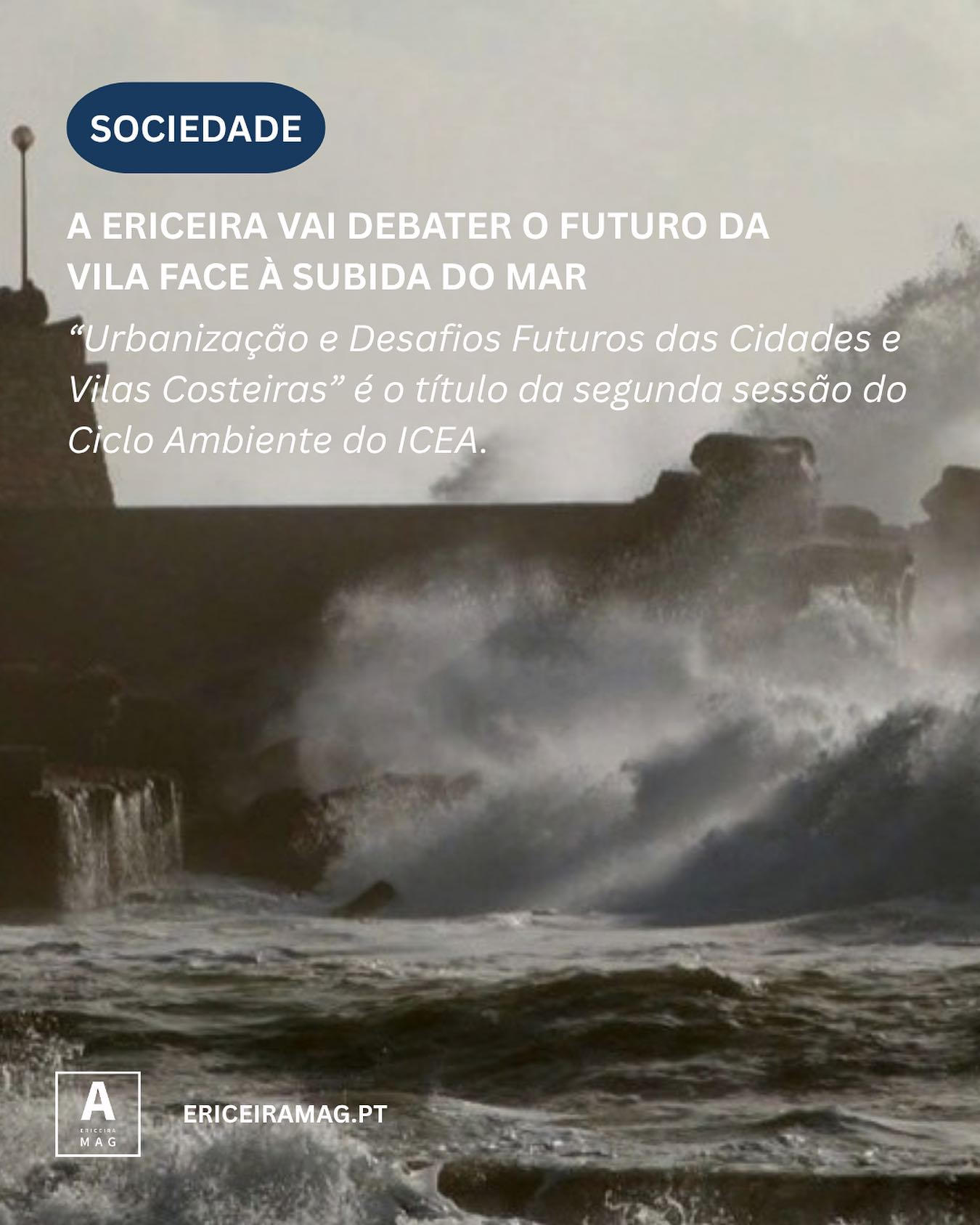 .
Saiba mais sobre uma problemática muito relevante para a Ericeira em www.ericeiramag.pt/a-ericeira-vai-debater-o-futuro-da-vila-face-a-subida-do-mar